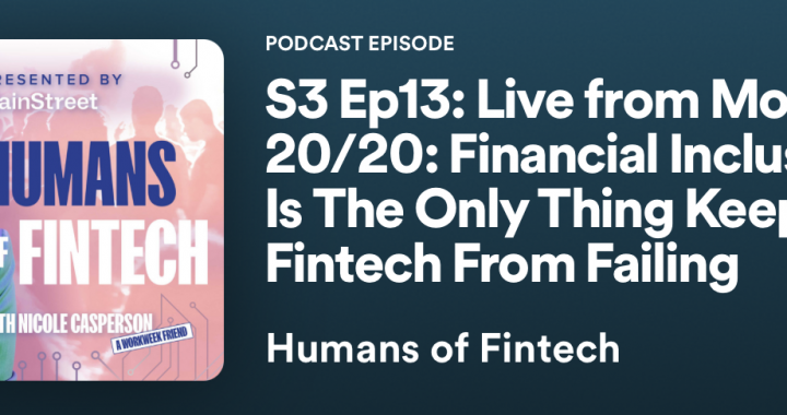 Humans of Fintech Podcast episode: Live from Money 20/20: Financial Inclusion is the Only Thing Keeping Fintech from Failing