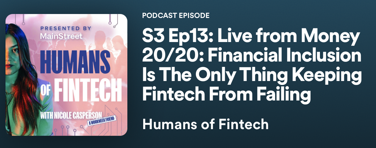 Humans of Fintech Podcast episode: Live from Money 20/20: Financial Inclusion is the Only Thing Keeping Fintech from Failing